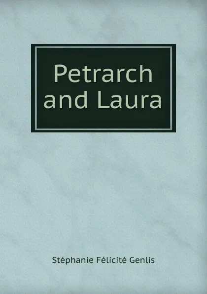 Обложка книги Petrarch and Laura, Genlis Stéphanie Félicité