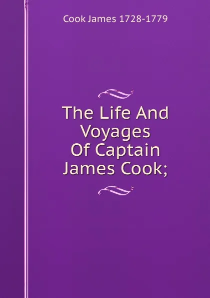 Обложка книги The Life And Voyages Of Captain James Cook;, Cook James 1728-1779