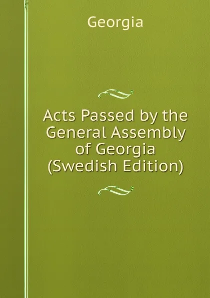 Обложка книги Acts Passed by the General Assembly of Georgia (Swedish Edition), Georgia