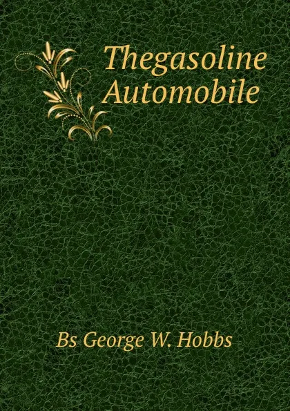 Обложка книги Thegasoline Automobile, Bs George W. Hobbs