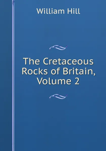 Обложка книги The Cretaceous Rocks of Britain, Volume 2, William Hill