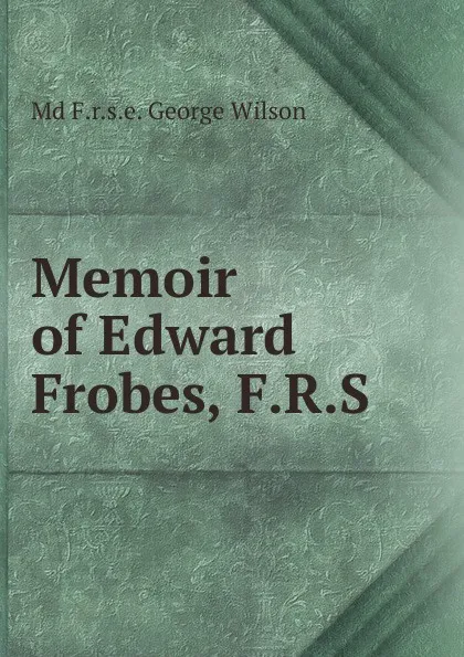 Обложка книги Memoir of Edward Frobes, F.R.S., Md F.r.s.e. George Wilson