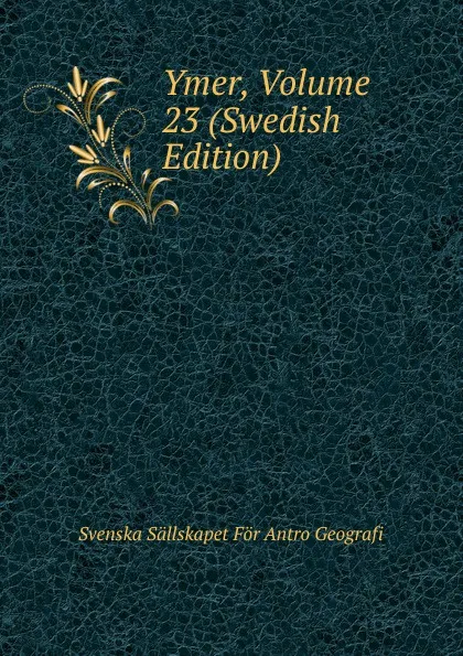 Обложка книги Ymer, Volume 23 (Swedish Edition), Svenska Sällskapet För Antro Geografi