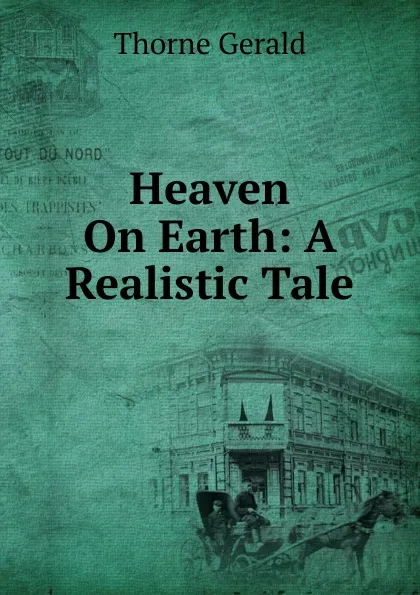 Обложка книги Heaven On Earth: A Realistic Tale, Thorne Gerald