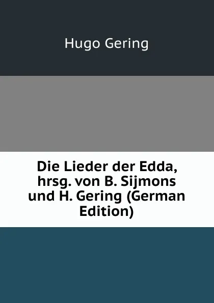 Обложка книги Die Lieder der Edda, hrsg. von B. Sijmons und H. Gering (German Edition), Hugo Gering