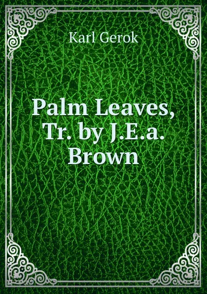 Обложка книги Palm Leaves, Tr. by J.E.a. Brown, Karl Gerok