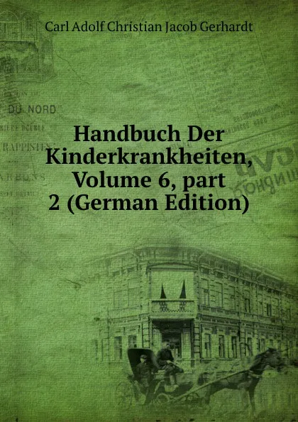 Обложка книги Handbuch Der Kinderkrankheiten, Volume 6,.part 2 (German Edition), Carl Adolf Christian Jacob Gerhardt
