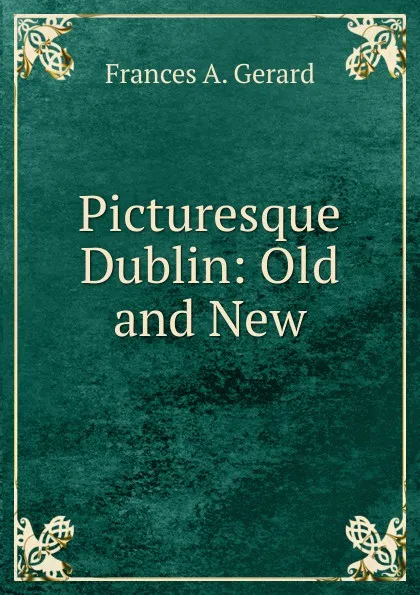 Обложка книги Picturesque Dublin: Old and New, Frances A. Gerard