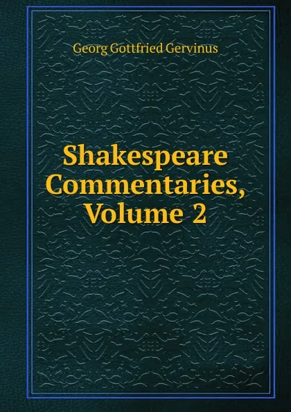 Обложка книги Shakespeare Commentaries, Volume 2, Georg Gottfried Gervinus