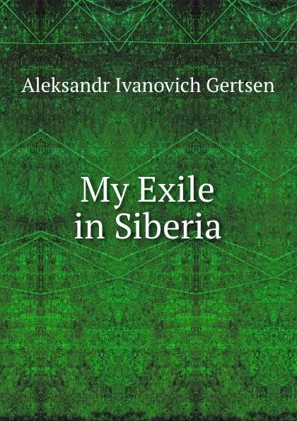 Обложка книги My Exile in Siberia, Aleksandr Ivanovich Gertsen