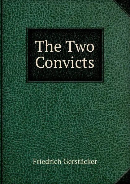 Обложка книги The Two Convicts, Friedrich Gerstacker