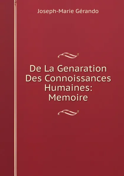 Обложка книги De La Genaration Des Connoissances Humaines: Memoire, Joseph-Marie Gérando