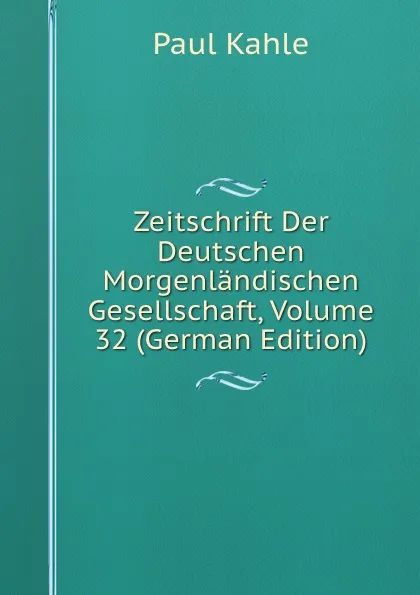 Обложка книги Zeitschrift Der Deutschen Morgenlandischen Gesellschaft, Volume 32 (German Edition), Paul Kahle