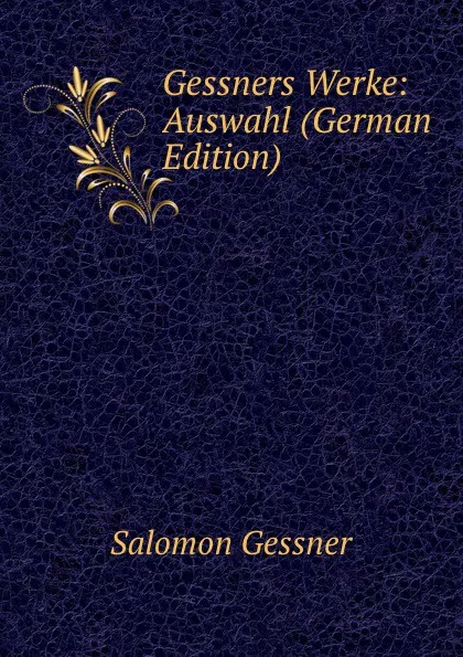 Обложка книги Gessners Werke: Auswahl (German Edition), Gessner Salomon