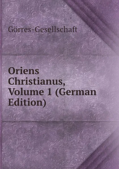 Обложка книги Oriens Christianus, Volume 1 (German Edition), Görres-Gesellschaft