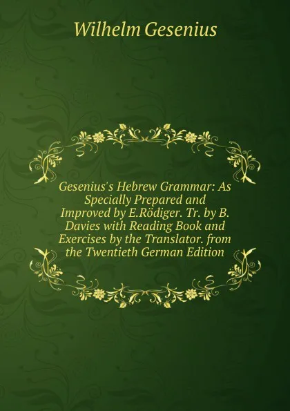 Обложка книги Gesenius.s Hebrew Grammar: As Specially Prepared and Improved by E.Rodiger. Tr. by B. Davies with Reading Book and Exercises by the Translator. from the Twentieth German Edition, Wilhelm Gesenius