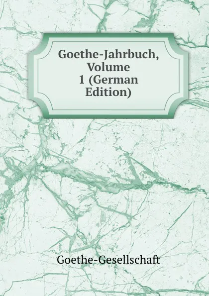 Обложка книги Goethe-Jahrbuch, Volume 1 (German Edition), Goethe-Gesellschaft