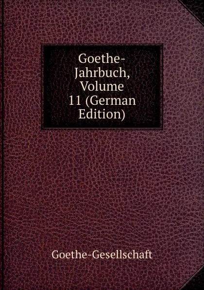 Обложка книги Goethe-Jahrbuch, Volume 11 (German Edition), Goethe-Gesellschaft