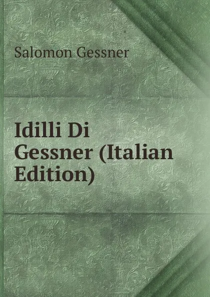 Обложка книги Idilli Di Gessner (Italian Edition), Gessner Salomon