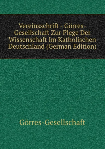 Обложка книги Vereinsschrift - Gorres-Gesellschaft Zur Plege Der Wissenschaft Im Katholischen Deutschland (German Edition), Görres-Gesellschaft