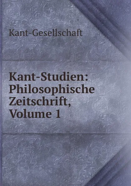 Обложка книги Kant-Studien: Philosophische Zeitschrift, Volume 1, Kant-Gesellschaft, Hans Vaihinger