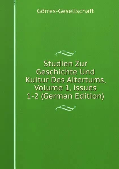 Обложка книги Studien Zur Geschichte Und Kultur Des Altertums, Volume 1,.issues 1-2 (German Edition), Görres-Gesellschaft