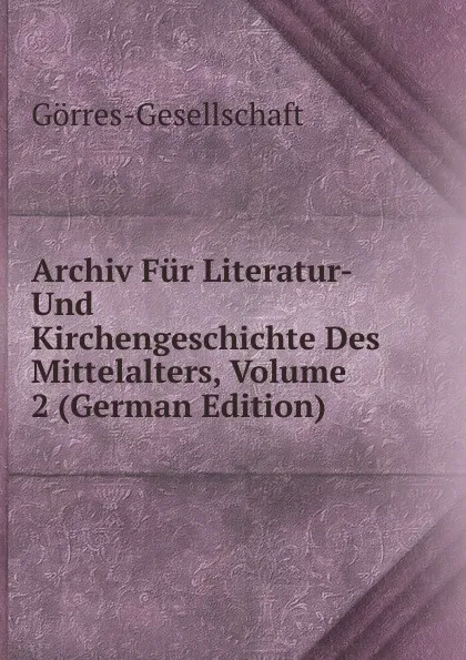 Обложка книги Archiv Fur Literatur- Und Kirchengeschichte Des Mittelalters, Volume 2 (German Edition), Görres-Gesellschaft