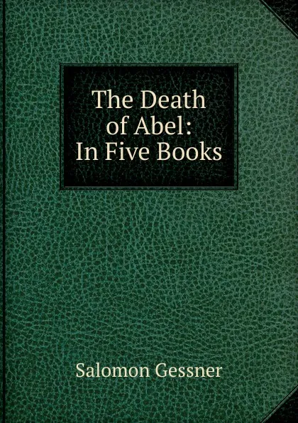 Обложка книги The Death of Abel: In Five Books, Gessner Salomon