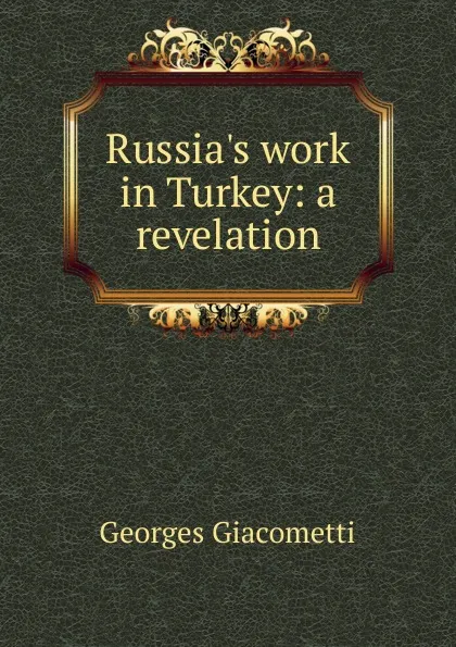 Обложка книги Russia.s work in Turkey: a revelation, Georges Giacometti