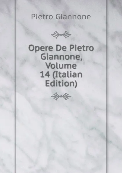 Обложка книги Opere De Pietro Giannone, Volume 14 (Italian Edition), Pietro Giannone