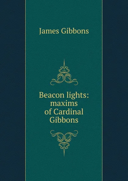 Обложка книги Beacon lights: maxims of Cardinal Gibbons, Gibbons James