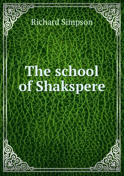 Обложка книги The school of Shakspere, Richard Simpson