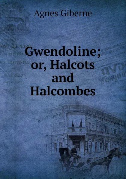 Обложка книги Gwendoline; or, Halcots and Halcombes, Giberne Agnes