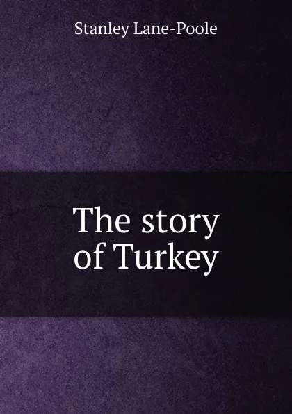 Обложка книги The story of Turkey, Stanley Lane-Poole