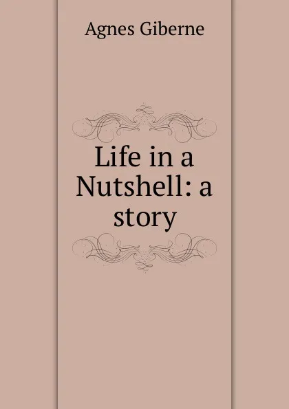 Обложка книги Life in a Nutshell: a story, Giberne Agnes