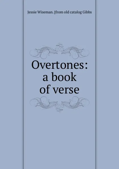 Обложка книги Overtones: a book of verse, Jessie Wiseman. [from old catalog Gibbs