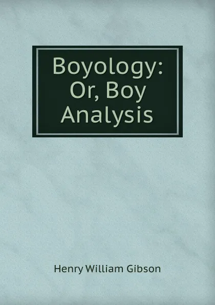 Обложка книги Boyology: Or, Boy Analysis, Henry William Gibson