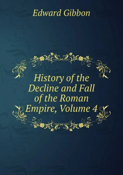 Обложка книги History of the Decline and Fall of the Roman Empire, Volume 4, Edward Gibbon