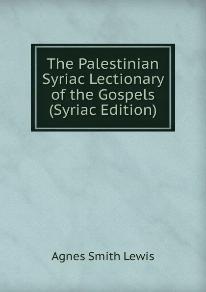 Обложка книги The Palestinian Syriac Lectionary of the Gospels (Syriac Edition), Agnes Smith Lewis