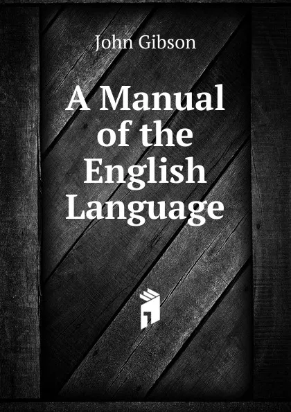 Обложка книги A Manual of the English Language, John Gibson