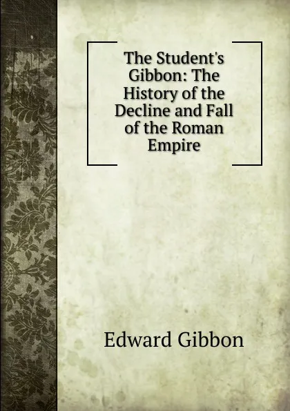 Обложка книги The Student.s Gibbon: The History of the Decline and Fall of the Roman Empire, Edward Gibbon