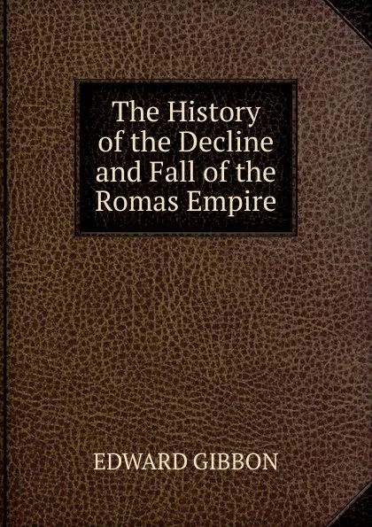 Обложка книги The History of the Decline and Fall of the Romas Empire, Edward Gibbon