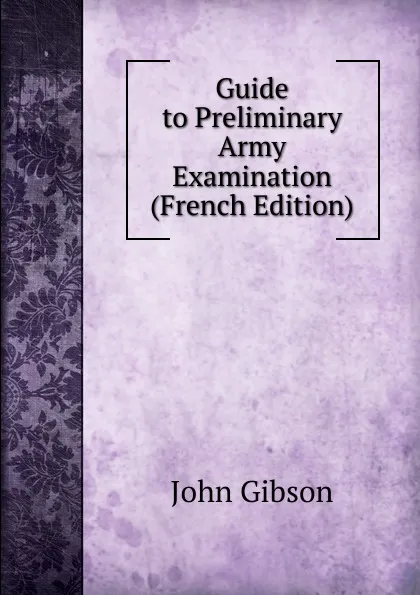 Обложка книги Guide to Preliminary Army Examination (French Edition), John Gibson