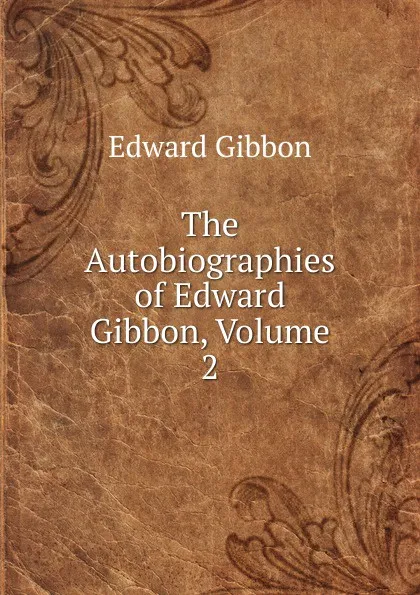 Обложка книги The Autobiographies of Edward Gibbon, Volume 2, Edward Gibbon