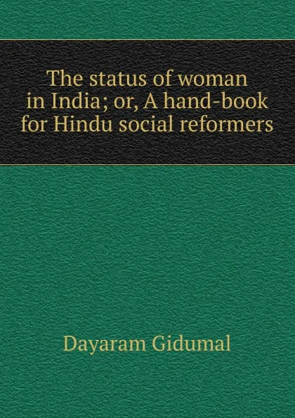 Обложка книги The status of woman in India; or, A hand-book for Hindu social reformers, Dayaram Gidumal