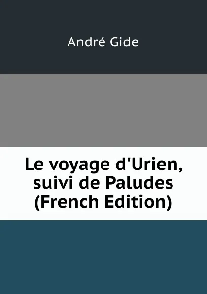 Обложка книги Le voyage d.Urien, suivi de Paludes (French Edition), André Gide