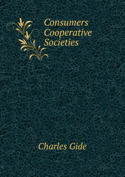 Обложка книги Consumers Cooperative Societies, Charles Gide