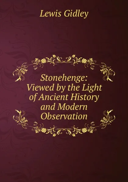 Обложка книги Stonehenge: Viewed by the Light of Ancient History and Modern Observation, Lewis Gidley