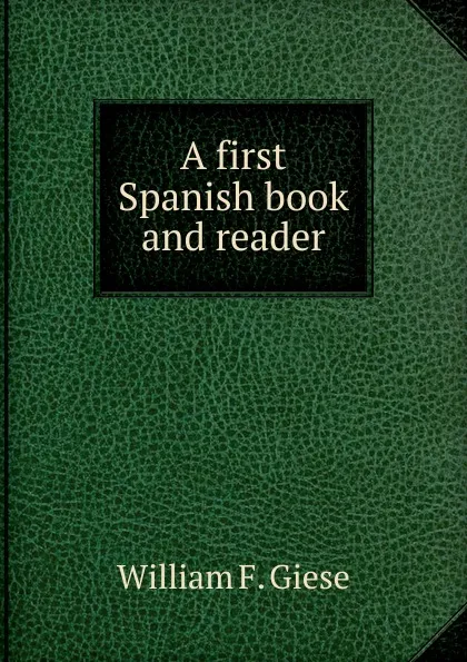 Обложка книги A first Spanish book and reader, William F. Giese