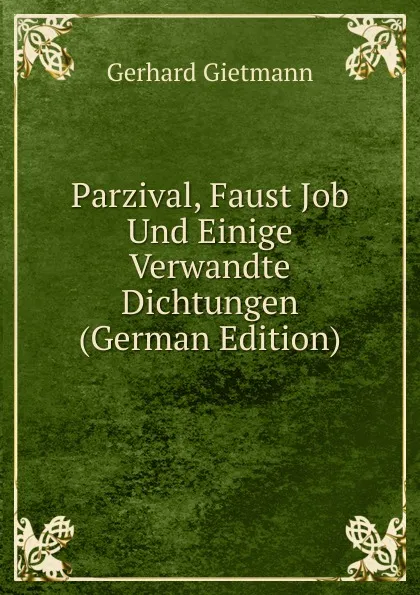 Обложка книги Parzival, Faust Job Und Einige Verwandte Dichtungen (German Edition), Gerhard Gietmann